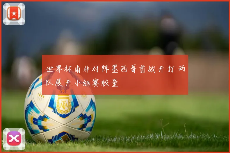世界杯南非对阵墨西哥首战开打 两队展开小组赛较量