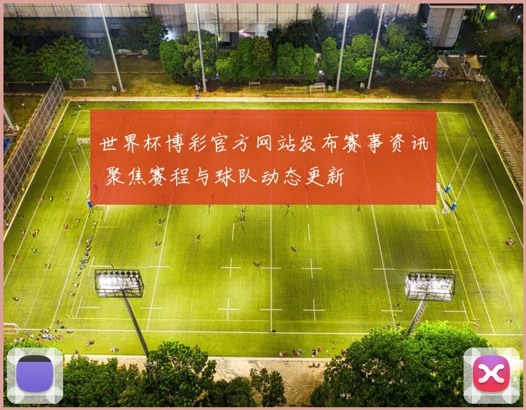 世界杯博彩官方网站发布赛事资讯 聚焦赛程与球队动态更新