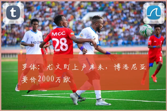 罗体：尤文盯上卢库米，博洛尼亚要价2000万欧